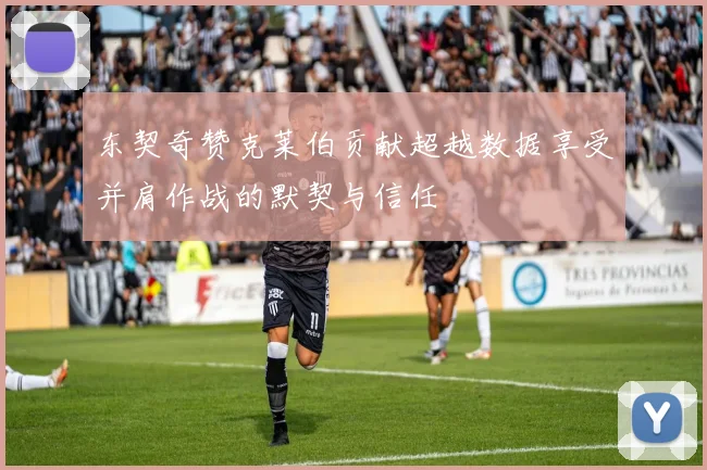 东契奇赞克莱伯贡献超越数据享受并肩作战的默契与信任